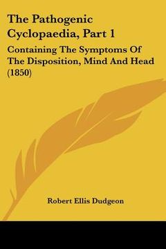 portada the pathogenic cyclopaedia, part 1: containing the symptoms of the disposition, mind and head (1850)
