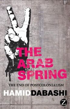 portada the arab spring: the end of postcolonialism (en Inglés)