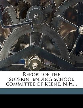 portada report of the superintending school committee of keene, n.h. . volume 1908