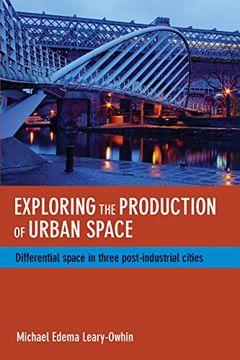 portada Exploring the Production of Urban Space: Differential Space in Three Post-Industrial Cities