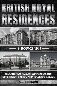 portada British Royal Residences: Buckingham Palace, Windsor Castle, Kensington Palace And Holyrood Palace (en Inglés)