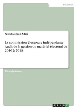 portada La commission électorale indépendante. Audit de la gestion du matériel électoral de 2010 à 2013 (en Francés)
