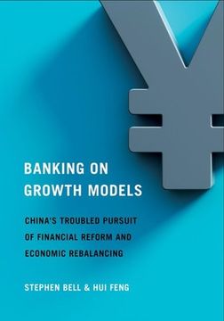 portada Banking on Growth Models: China's Troubled Pursuit of Financial Reform and Economic Rebalancing