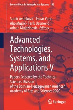 portada Advanced Technologies, Systems, and Applications V: Papers Selected by the Technical Sciences Division of the Bosnian-Herzegovinian American Academy o (en Inglés)