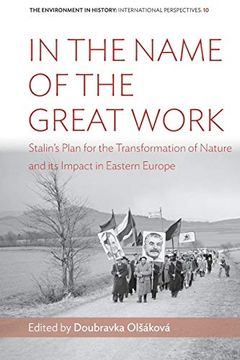 portada In the Name of the Great Work: Stalin's Plan for the Transformation of Nature and its Impact in Eastern Europe (Environment in History: International Perspectives) (en Inglés)