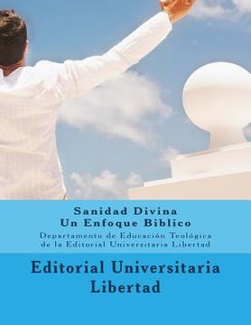 portada Sanidad Divina: Un Enfoque Biblico: Departamento de Educación Teológica de la Universidad Libertad (in Spanish)