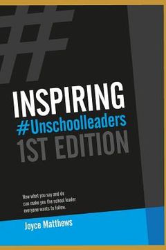 portada Inspiring #unschoolleaders: How What You Say and Do Can Make You the School Leader Everyone Wants to Follow (in English)