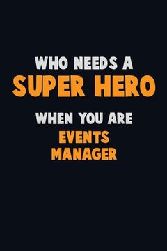 portada Who Need A SUPER HERO, When You Are Events Manager: 6X9 Career Pride 120 pages Writing Notebooks (in English)