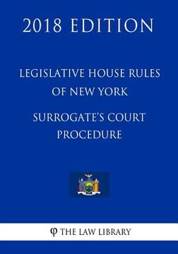 portada Legislative House Rules of New York - Surrogate's Court Procedure (2018 Edition) (in English)