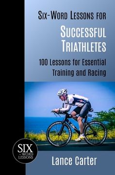 portada Six-Word Lessons for Successful Triathletes: 100 Lessons for Essential Training and Racing (in English)