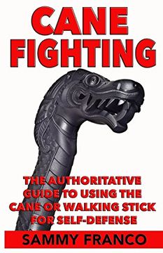 portada Cane Fighting: The Authoritative Guide to Using the Cane or Walking Stick for Self-Defense (en Inglés)