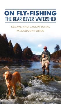portada On Fly-Fishing the Bear River Watershed: Essays and Exceptional Misadventures