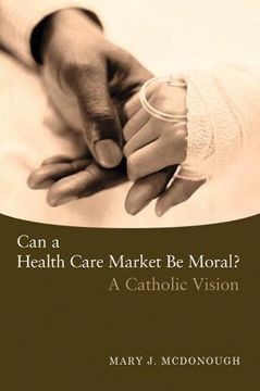 portada Can a Health Care Market be Moral? A Catholic Vision (en Inglés)