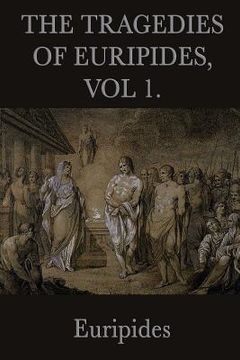 portada the tragedies of euripides, vol 1. (en Inglés)