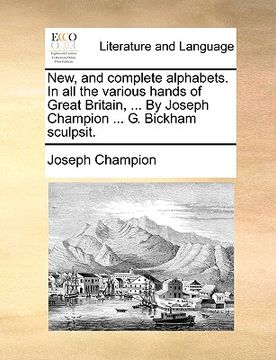 portada new, and complete alphabets. in all the various hands of great britain, ... by joseph champion ... g. bickham sculpsit. (en Inglés)