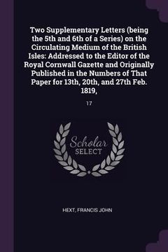 portada Two Supplementary Letters (being the 5th and 6th of a Series) on the Circulating Medium of the British Isles: Addressed to the Editor of the Royal Cor (in English)