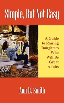 portada simple, but not easy: a guide to raising daughters who will be great adults (en Inglés)