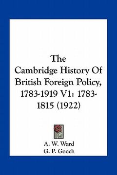 portada the cambridge history of british foreign policy, 1783-1919 v1: 1783-1815 (1922) (en Inglés)