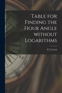 portada Table for Finding the Hour Angle Without Logarithms [microform] (en Inglés)
