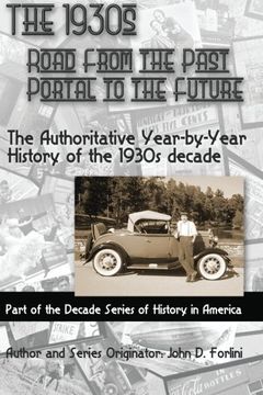 portada The 1930'S; ROAD FROM THE PAST, PORTAL TO THE FUTURE: The Authoritative Year-by-Year History of the 1930's Decade (Decade Series of History) (Volume 1)