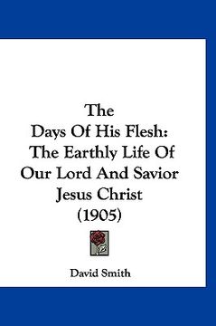 portada the days of his flesh: the earthly life of our lord and savior jesus christ (1905) (in English)