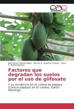 portada Factores que degradan los suelos por el uso de glifosato: Y su incidencia en el cultivo de papaya (Caricia papaya) en El canton, Santo Domingo