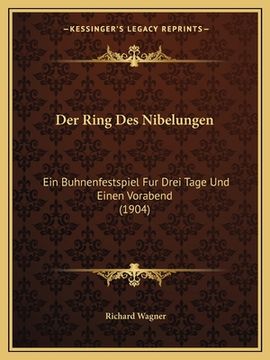 portada Der Ring Des Nibelungen: Ein Buhnenfestspiel Fur Drei Tage Und Einen Vorabend (1904) (in German)
