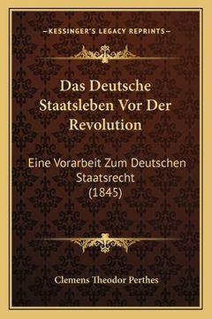 portada Das Deutsche Staatsleben Vor Der Revolution: Eine Vorarbeit Zum Deutschen Staatsrecht (1845) (en Alemán)