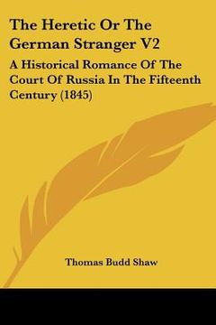 portada the heretic or the german stranger v2: a historical romance of the court of russia in the fifteenth century (1845) (in English)