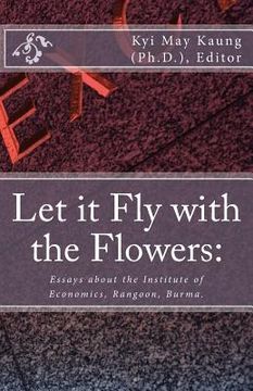 portada Let It Fly with the Flowers: : Essays about the Institute of Economics, Rangoon, Burma.
