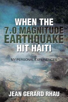 portada When the 7.0 Magnitude Earthquake Hit Haiti: My Personal Experiences (en Inglés)