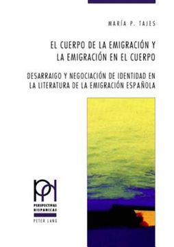 portada El cuerpo de la emigración y la emigración en el cuerpo: Desarraigo y negociación de identidad en la literatura de la emigración española = El Cuerpo