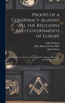 portada Proofs of a Conspiracy Against All the Religions and Governments of Europe: Carried on in the Secret Meetings of Free Masons, Illuminati, and Reading (in English)