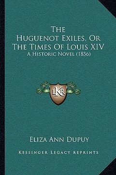 portada the huguenot exiles, or the times of louis xiv: a historic novel (1856) (en Inglés)