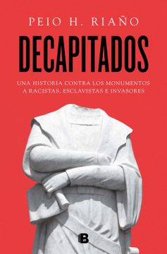 portada Decapitados: Una Historia Contra los Monumentos a Racistas, Esclavistas e Invasores (no Ficción)