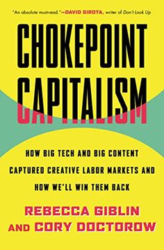 portada Chokepoint Capitalism: How big Tech and big Content Captured Creative Labor Markets and how We'll win Them Back 