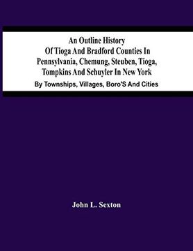 portada An Outline History of Tioga and Bradford Counties in Pennsylvania, Chemung, Steuben, Tioga, Tompkins and Schuyler in new York: By Townships, Villages, Boro'S and Cities 
