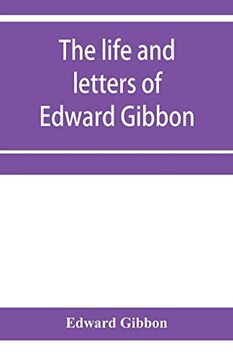portada The Life and Letters of Edward Gibbon; With his History of the Crusades. Verbatim Reprint, With Copious Index (en Inglés)