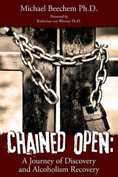 portada Chained Open: A Journey of Discovery and Alcoholism Recovery (en Inglés)