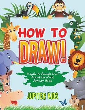 portada How to Draw! A Guide to Animals from Around the World Activity Book (en Inglés)