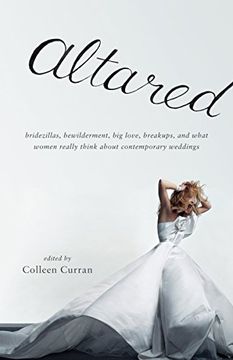 portada Altared: Bridezillas, Bewilderment, big Love, Breakups, and What Women Really Think About Contemporary Weddings (en Inglés)