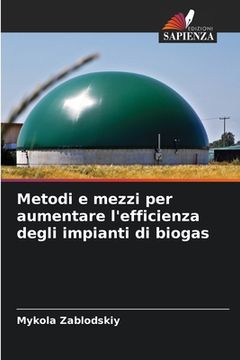 portada Metodi e mezzi per aumentare l'efficienza degli impianti di biogas (en Italiano)