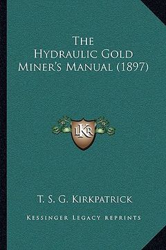 portada the hydraulic gold miner's manual (1897) (in English)