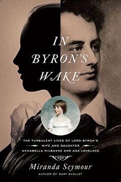 portada In Byron's Wake: The Turbulent Lives of Lord Byron's Wife and Daughter: Annabella Milbanke and ada Lovelace (in English)