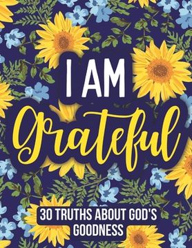 portada I am Grateful: 30 Truths About God's Goodness (en Inglés)