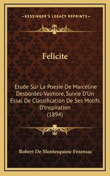 portada Felicite: Etude Sur La Poesie De Marceline Desbordes-Valmore, Suivie D'Un Essai De Classification De Ses Motifs D'Inspiration (1 (in French)