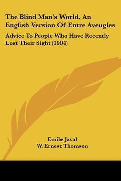 portada the blind man's world, an english version of entre aveugles: advice to people who have recently lost their sight (1904) (en Inglés)