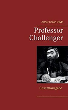 portada Professor Challenger - Gesamtausgabe: Die Vergessene Welt, im Giftstrom, das Nebelland, als die Erde Schrie, die Desintegrationsmaschine