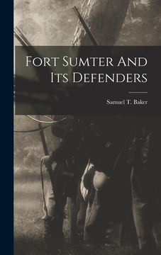 portada Fort Sumter And Its Defenders (en Inglés)