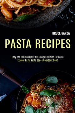 portada Pasta Recipes: Explore Pasta Pesto Sauce Cookbook Now! (Easy and Delicious Over 100 Recipes Cuisine for Pasta) (in English)